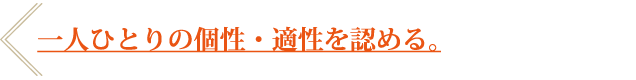 一人ひとりの個性・適性を認める。